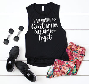 I Am Unable To Quit As I Am Currently Too Legit-Muscle Tank