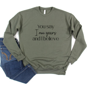 You Say I Am Yours and I Believe Sweatshirt